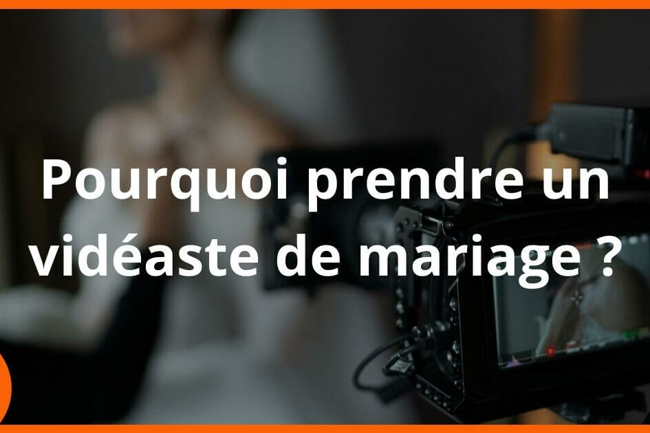 pourquoi videaste mariage uai